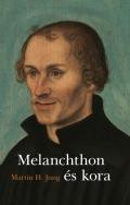 MELANCHTHON ÉS KORA