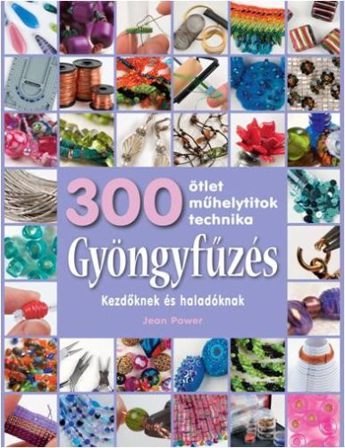 GYÖNGYFŰZÉS - 300 ÖTLET, MŰHELYTITKOK, TECHNIKA