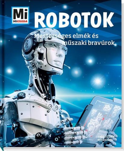 ROBOTOK - MESTERSÉGES ELMÉK ÉS MŰSZAKI BRAVÚROK - MI MICSODA