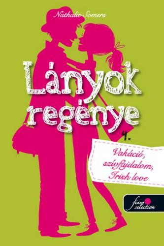 LÁNYOK REGÉNYE 4. - VAKÁCIÓ, SZÍVFÁJDALOM, IRISH LOVE!