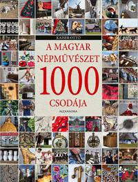 A MAGYAR NÉPMŰVÉSZET 1000 CSODÁJA