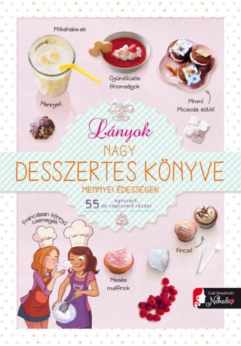 LÁNYOK NAGY DESSZERTES KÖNYVE - MENNYEI ÉDESSÉGEK