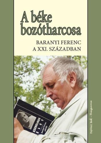 A BÉKE BOZÓTHARCOSA - BARANYI FERENC A 21.SZÁZADBAN