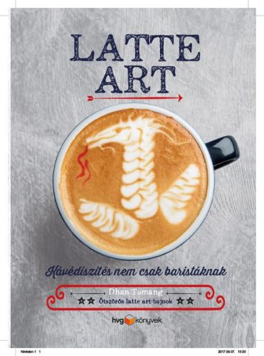 LATTE ART - KÁVÉDÍSZÍTÉS NEM CSAK BARISTÁKNAK