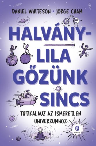 HALVÁNYLILA GŐZÜNK SINCS - TUTIKALAUZ AZ ISMERETLEN UNIVERZUMHOZ