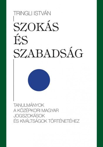 SZOKÁS ÉS SZABADSÁG - TANULMÁNYOK A KÖZÉPKORI MAGYAR JOGSZOKÁSOK ÉS KIVÁLTSÁGOK