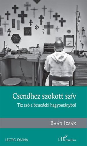 CSENDHEZ SZOKOTT SZÍV  TÍZ SZÓ A BENEDEKI HAGYOMÁNYBÓL