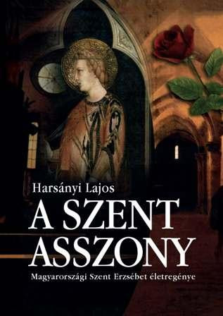 A SZENT ASSZONY - MAGYARORSZÁGI SZENT ERZSÉBET ÉLETREGÉNYE - FŰZÖTT