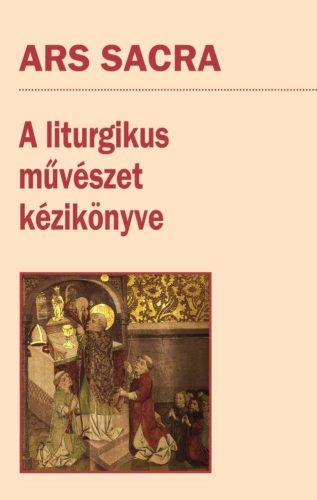 ARS SACRA - A LITURGIKUS MŰVÉSZET KÉZIKÖNYVE