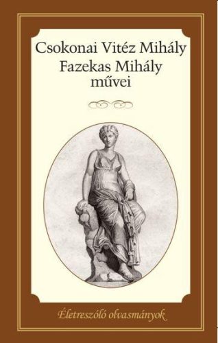 CSOKONAI VITÉZ MIHÁLY, FAZEKAS MIHÁLY MŰVEI - ÉLETRE SZÓLÓ OLVASMÁNYOK