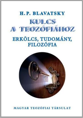 KULCS A TEOZÓFIÁHOZ - ERKÖLCS, TUDOMÁNY, FILOZÓFIA