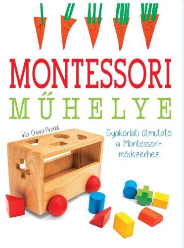 MONTESSORI - MŰHELYE GYAKORLATI ÚTMUTATÓ A MONTESSORI-MÓDSZERHEZ