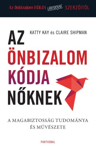 AZ ÖNBIZALOM KÓDJA NŐKNEK - A MAGABIZTOSSÁG TUDOMÁNYA ÉS MŰVÉSZETE