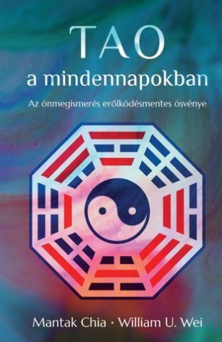 TAO A MINDENNAPOKBAN - AZ ÖNMEGISMERÉS ERŐLKÖDÉSMENTES ÖSVÉNYE