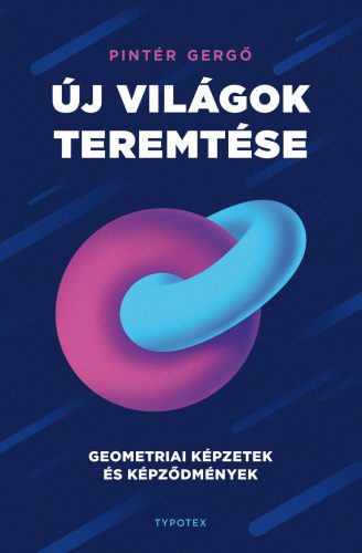 ÚJ VILÁGOK TEREMTÉSE - GEOMETRIAI KÉPZETEK ÉS KÉPZŐDMÉNYEK