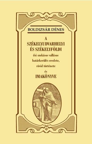 A SZÉKELYUDVARHELYI ÉS SZÉKELYFÖLDI ŐSI SZOKÁSOS VALLÁSOS HATÁRKERÜLÉS EREDETE,