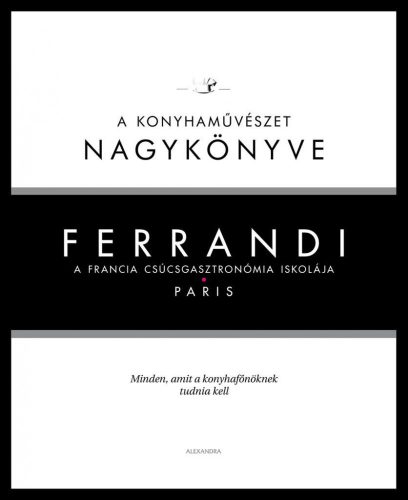 FERRANDI - A KONYHAMŰVÉSZET NAGYKÖNYVE - A FRANCIA CSÚCSGASZTRONÓMIA ISKOLÁJA