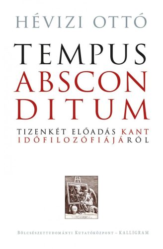 TEMPUS ABSCONDITUM - TIZENKÉT ELŐADÁS KANT IDŐFILOZÓFIÁJÁRÓL