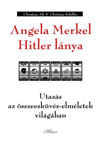 ANGELA MERKEL HITLER LÁNYA - UTAZÁS AZ ÖSSZEESKÜVÉS-ELMÉLETEK VILÁGÁBAN