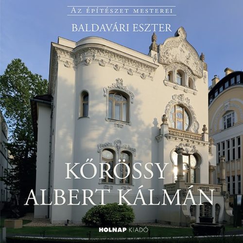 KŐRÖSSY ALBERT KÁLMÁN - AZ ÉPÍTÉSZET MESTEREI