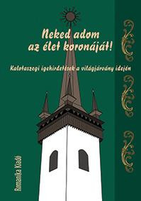 NEKED ADOM AZ ÉLET KORONÁJÁT! - KALOTASZEGI IGEHIRDETÉSEK A VILÁGJÁRVÁNY IDEJÉN