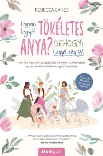 HOGYAN LEGYÉL TÖKÉLETES ANYA? - SEHOGY! LEGYÉL ELÉG JÓ!