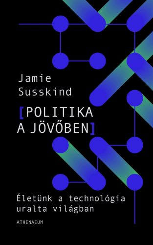 POLITIKA A JÖVŐBEN -ÉLETÜNK A TECHNOLÓGIA ÁTFORMÁLTA VILÁGBAN