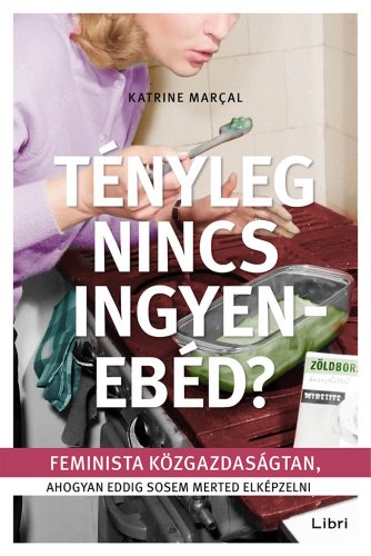 TÉNYLEG NINCS INGYENEBÉD? - FEMINISTA KÖZGAZDASÁGTAN, AHOGYAN EDDIG SOSEM MERTED