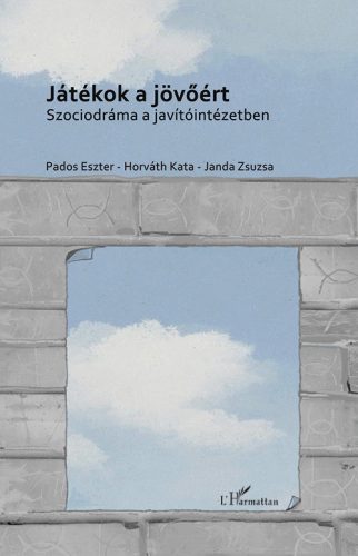 JÁTÉKOK A JÖVŐÉRT - SZOCIODRÁMA A JAVÍTÓINTÉZETBEN