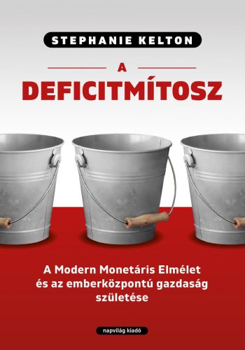 A DEFICITMÍTOSZ -MODERN MONETÁRIS ELMÉLET ÉS AZ EMBERKÖZPONTÚ GAZDASÁG SZÜLETÉSE