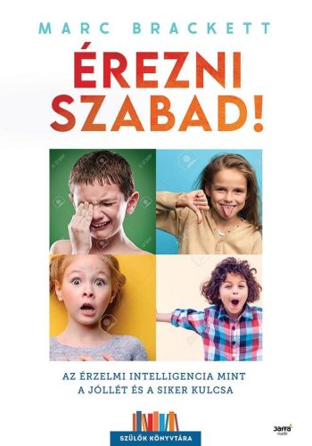 ÉREZNI SZABAD! - AZ ÉRZELMI INTELLIGENCIA MINT JÓLLÉT ÉS A SIKER KULCSA