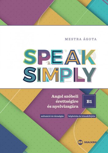 SPEAK SIMPLY B1! - ANGOL SZÓBELI ÉRETTSÉGIRE ÉS NYELVVIZSGÁRA