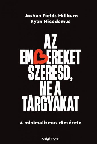 AZ EMBEREKET SZERESD, NE A TÁRGYAKAT - A MINIMALIZMUS DICSÉRETE