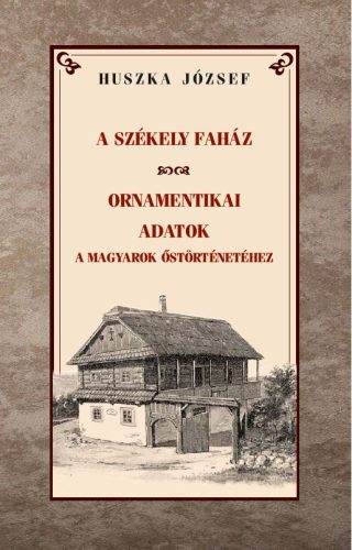 A SZÉKELY FAHÁZ  ORNAMENTIKAI ADATOK A MAGYAROK ŐSTÖRTÉNETÉHEZ