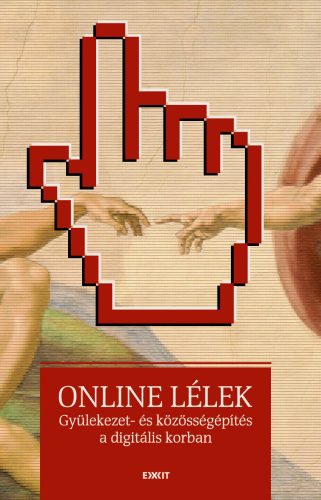 ONLINE LÉLEK: GYÜLEKEZET- ÉS KÖZÖSSÉGÉPÍTÉS A DIGITÁLIS KORBAN