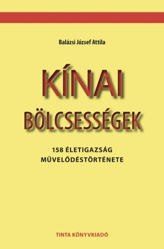 KÍNAI BÖLCSESSÉGEK - 158 ÉLETIGAZSÁG MŰVELŐDÉSTÖRTÉNETE