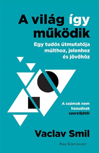 A VILÁG ÍGY MŰKÖDIK - EGY TUDÓS ÚTMUTATÓJA MÚLTHOZ, JELENHEZ ÉS JÖVŐHÖZ