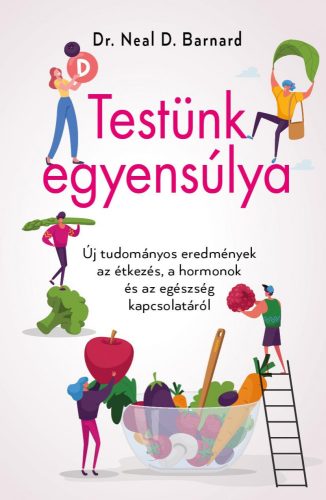 TESTÜNK EGYENSÚLYA - ÚJ TUDOMÁNYOS EREDMÉNYEK AZ ÉTKEZÉS, A HORMONOK ÉS AZ EGÉSZ