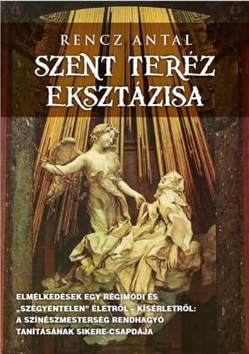 SZENT TERÉZ EKSZTÁZISA - ELMÉLKEDÉSEK EGY RÉGIMÓDI ÉS -SZÉGYENTELEN- ÉLETRŐL...