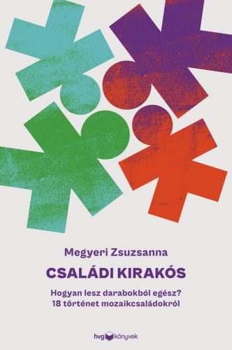 CSALÁDI KIRAKÓS - HOGYAN LESZ DARABOKBÓL EGÉSZ? 18 TÖRTÉNET MOZAIKCSALÁDOKRÓL