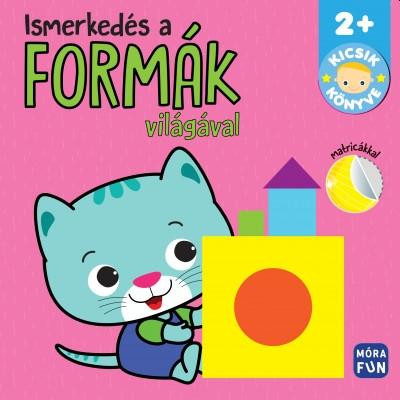 ISMERKEDÉS A FORMÁK VILÁGÁVAL - KICSIK KÖNYVE 2+