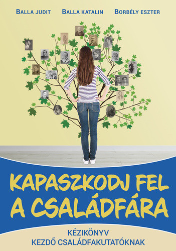 KAPASZKODJ FEL A CSALÁDFÁRA-KÉZIKÖNYV KEZDŐ CSALÁDKUTATÓKNAK