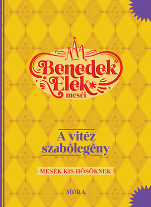 BENEDEK ELEK MESÉI - A VITÉZ SZABÓLEGÉNY - MESÉK KIS HŐSÖKNEK