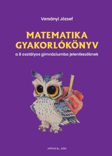 MATEMATIKA GYAKORLÓKÖNYV A 8 OSZTÁLYOS GIMNÁZIUMBA FELVÉTELIZŐKNEK