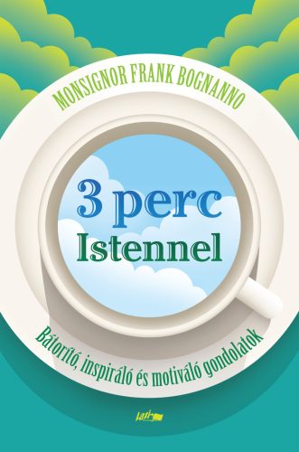 3 PERC ISTENNEL - BÁTORÍTÓ, INSPIRÁLÓ ÉS MOTIVÁLÓ GONDOLATOK